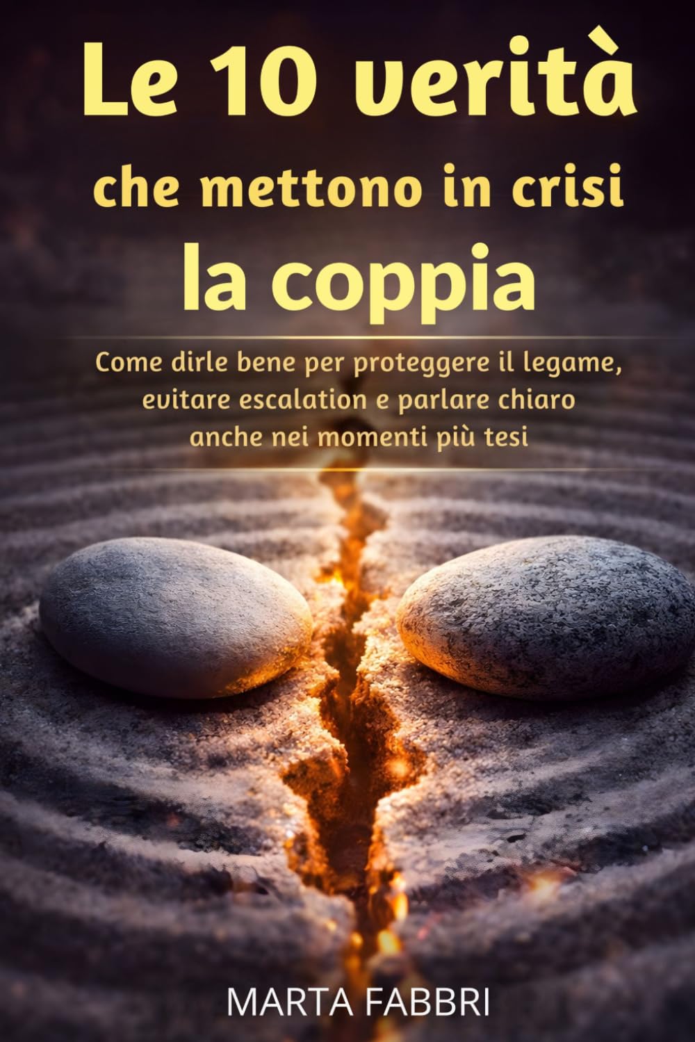 Le 10 verità che mettono in crisi la coppia: Come dirle bene per proteggere il legame, evitare escalation e parlare chiaro anche nei momenti più tesi