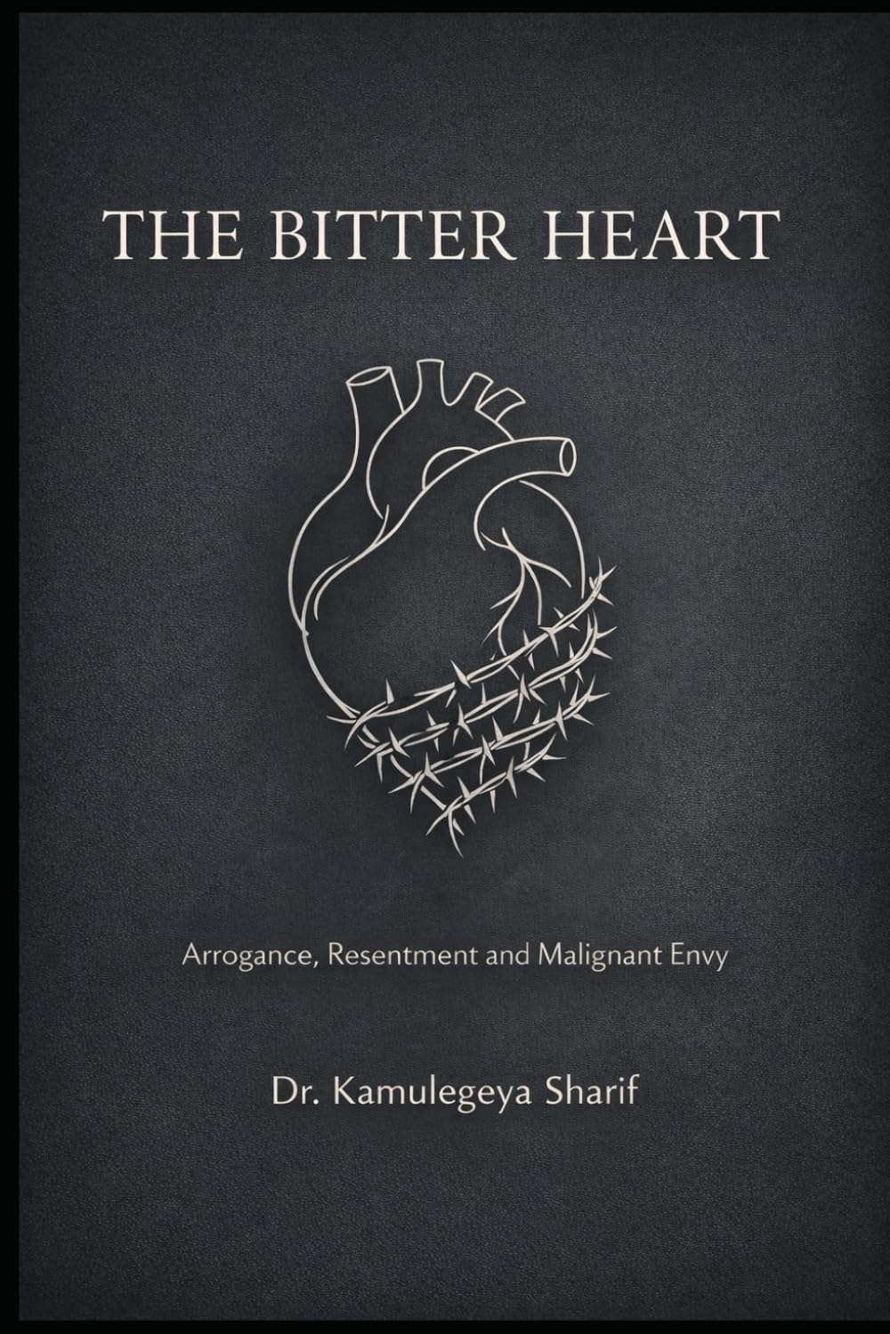THE BITTER HEART: Arrogance, Resentment, and Malignant Envy