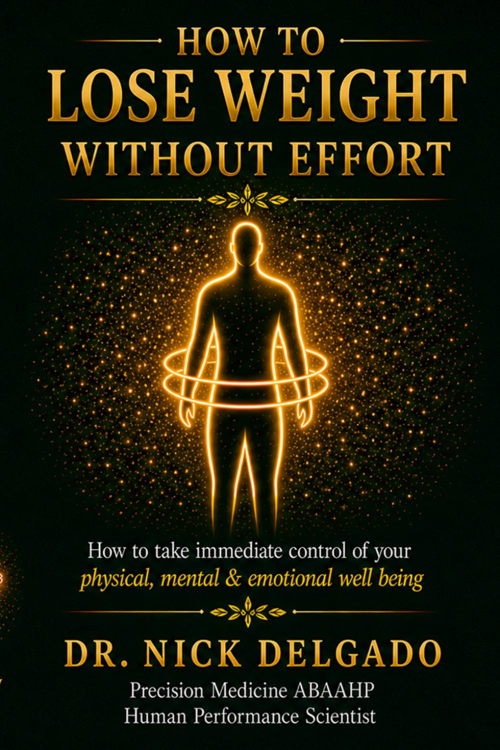 How to Lose Weight Without Effort: How To take immediate control of your physical, mental and emotional well being