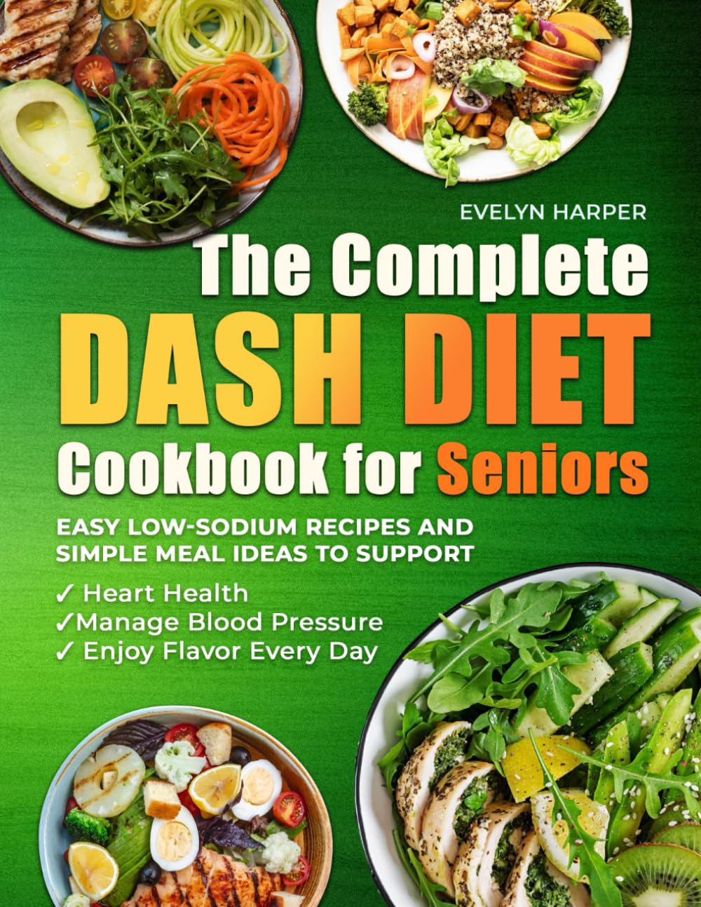 The Complete DASH Diet Cookbook for Seniors: Easy Low-Sodium Recipes and Simple Meal Ideas to Support