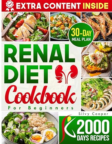RENAL DIET COOKBOOK FOR BEGINNERS: 1800 Tasty, Low-Sodium, Low-Potassium, Low-Phosphorus Recipe with a 30 Days Practical Meal Plan to Revitalize Your Daily Diet &amp; Boost Overall Health