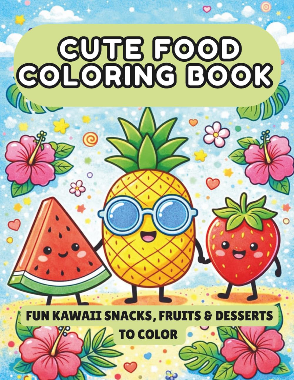 Cute Food Coloring Book: fun kawaii snacks, fruits & desserts to color: A Super Cute Collection of Adorable Desserts, Fast Food, Sweets, Drinks, and ... Stress Relief and Relaxation for All Ages