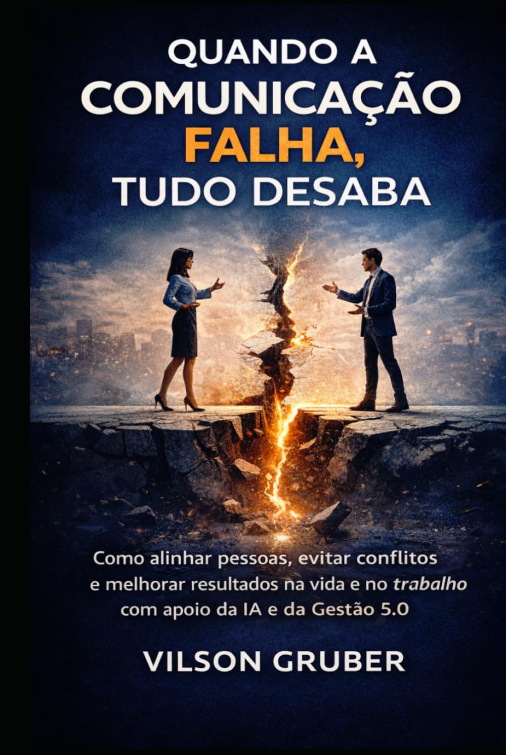 Quando a Comunicação Falha, Tudo Desaba: Como alinhar pessoas, evitar conflitos e melhorar resultados na vida e no trabalho com apoio da IA e da Gestão 5.0