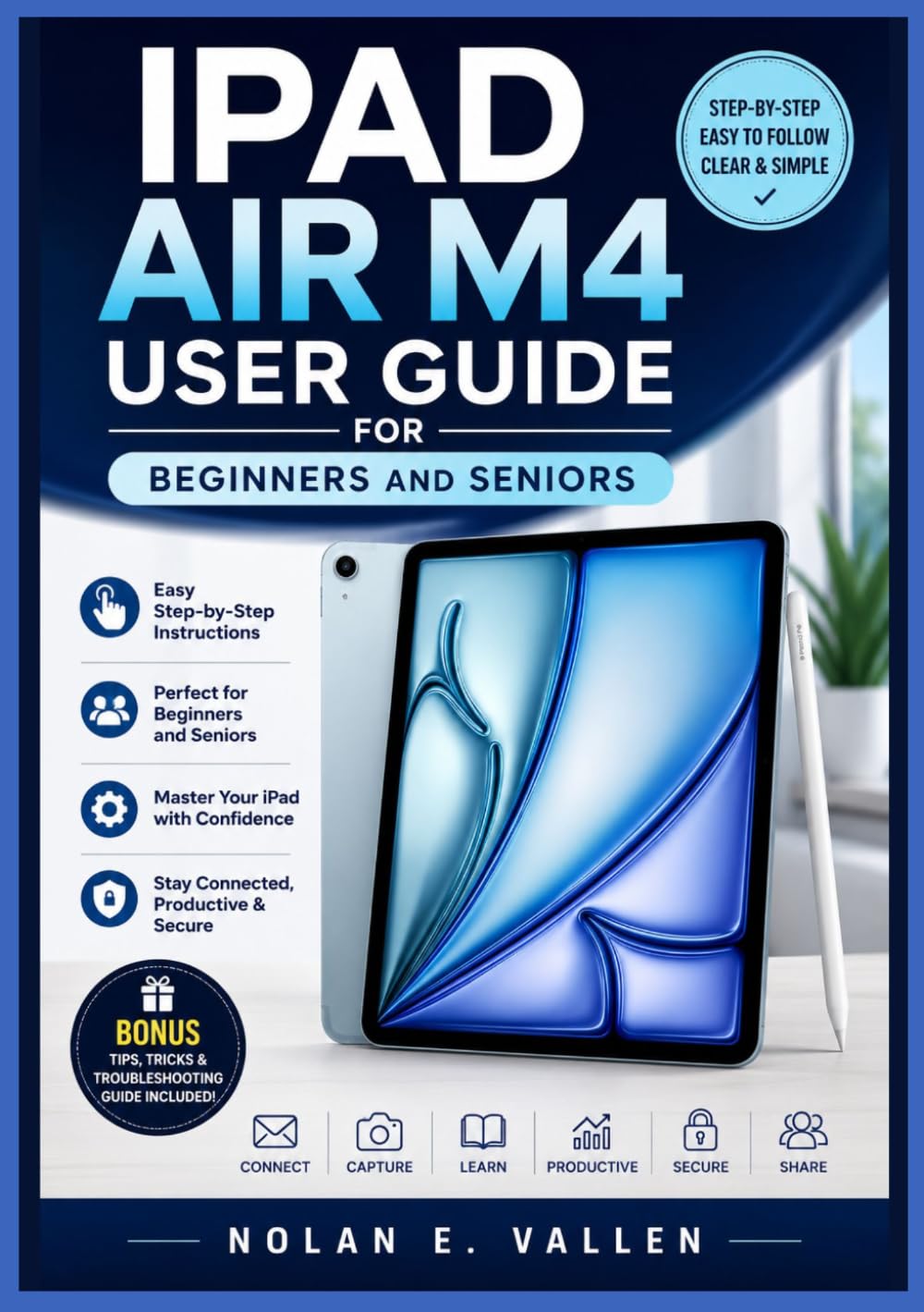 iPad Air M4 User Guide for Beginners and Seniors: A Practical Step-by-Step Instructions for Setting Up Your Device, Exploring Features, Using Essential Apps, and Navigating Everyday Tasks