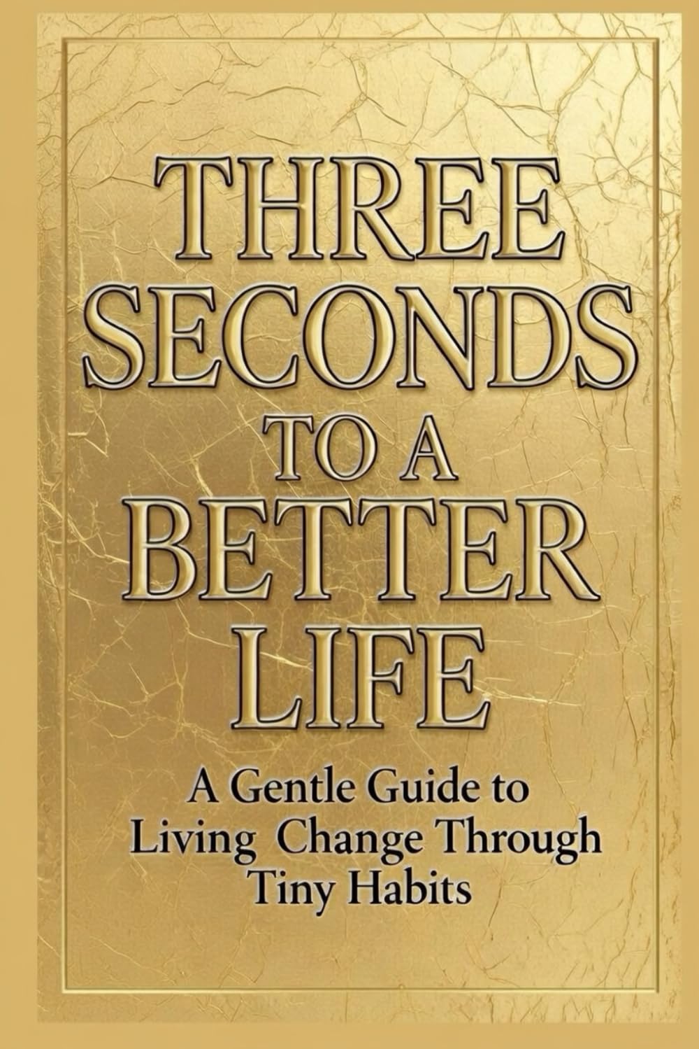 Three Seconds to a Better Life: The Tiny Pause That Builds Lasting Habits and Joy