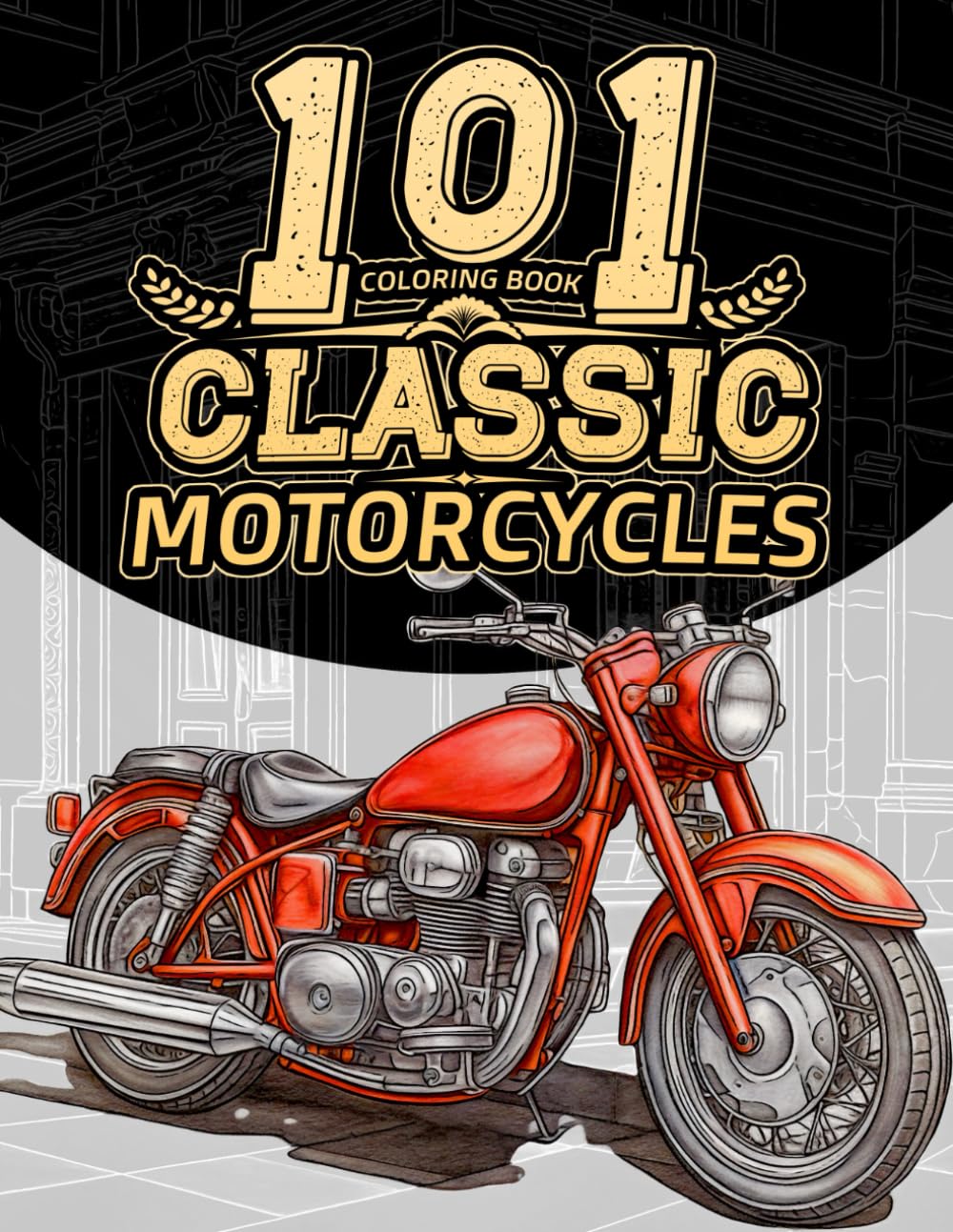 101 Classic Motorcycles: Colouring Book for Adults Featuring Vintage Motorbikes, Helmets, Jackets, Boots, and More Classic Gear for Motorcycle Enthusiasts