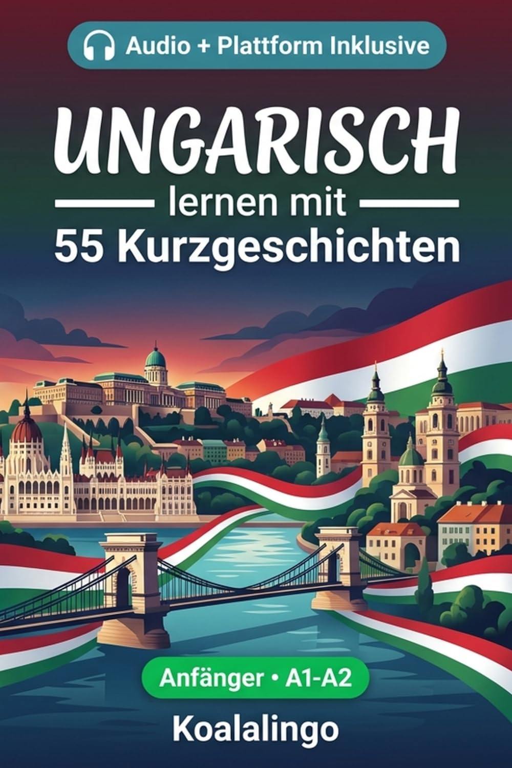 Ungarisch lernen mit 55 zweisprachigen Kurzgeschichten für Anfänger: Verbessern Sie Ihren Wortschatz, Ihr Leseverständnis und Ihre Schreibfähigkeiten ... für Studenten und Erwachsene auf A1-A2 Niveau