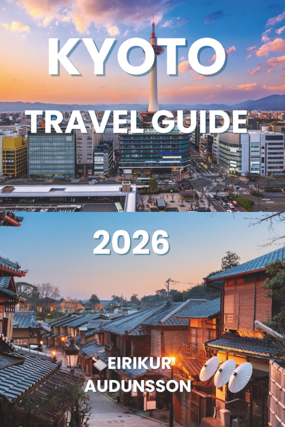 KYOTO TRAVEL GUIDE 2026: Ancient Temples, Bamboo Forests and Geisha Districts Across Kansai — Discover the Cultural Heart of Japan in Asia Where ... Blossoms and Golden Pavilions Come to Life