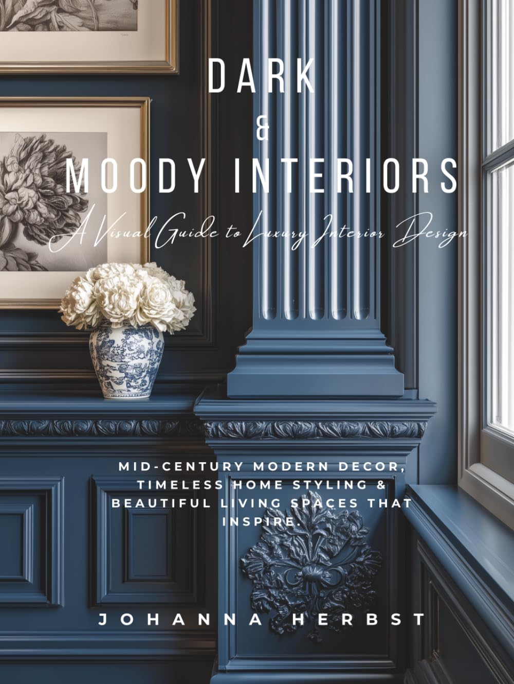 Dark and Moody Interiors: A Visual Guide to Luxury Interior Design, Mid-century Modern Decor, Timeless Home Styling and Beautiful Living Spaces That Inspire.