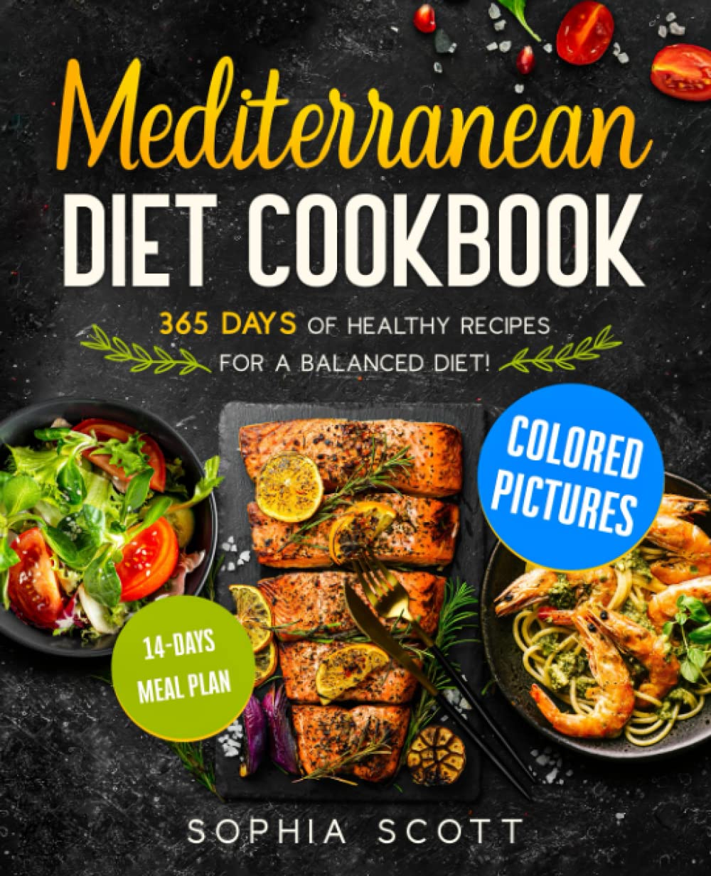 Mediterranean Diet Cookbook: 365 Days of Healthy Recipes for a Balanced Diet! Colored Images and 14-Days Meal Plan Included