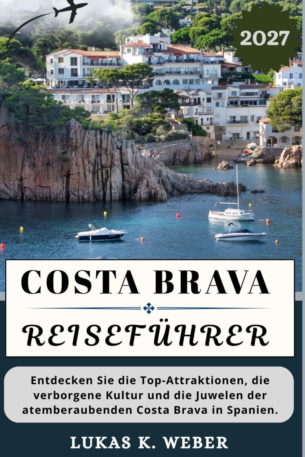 COSTA BRAVA REISEFÜHRER: Entdecken Sie die Top-Attraktionen, die verborgene Kultur und die Juwelen der atemberaubenden Costa Brava in Spanien. (Weber Reisebuchsammlungen (GR))