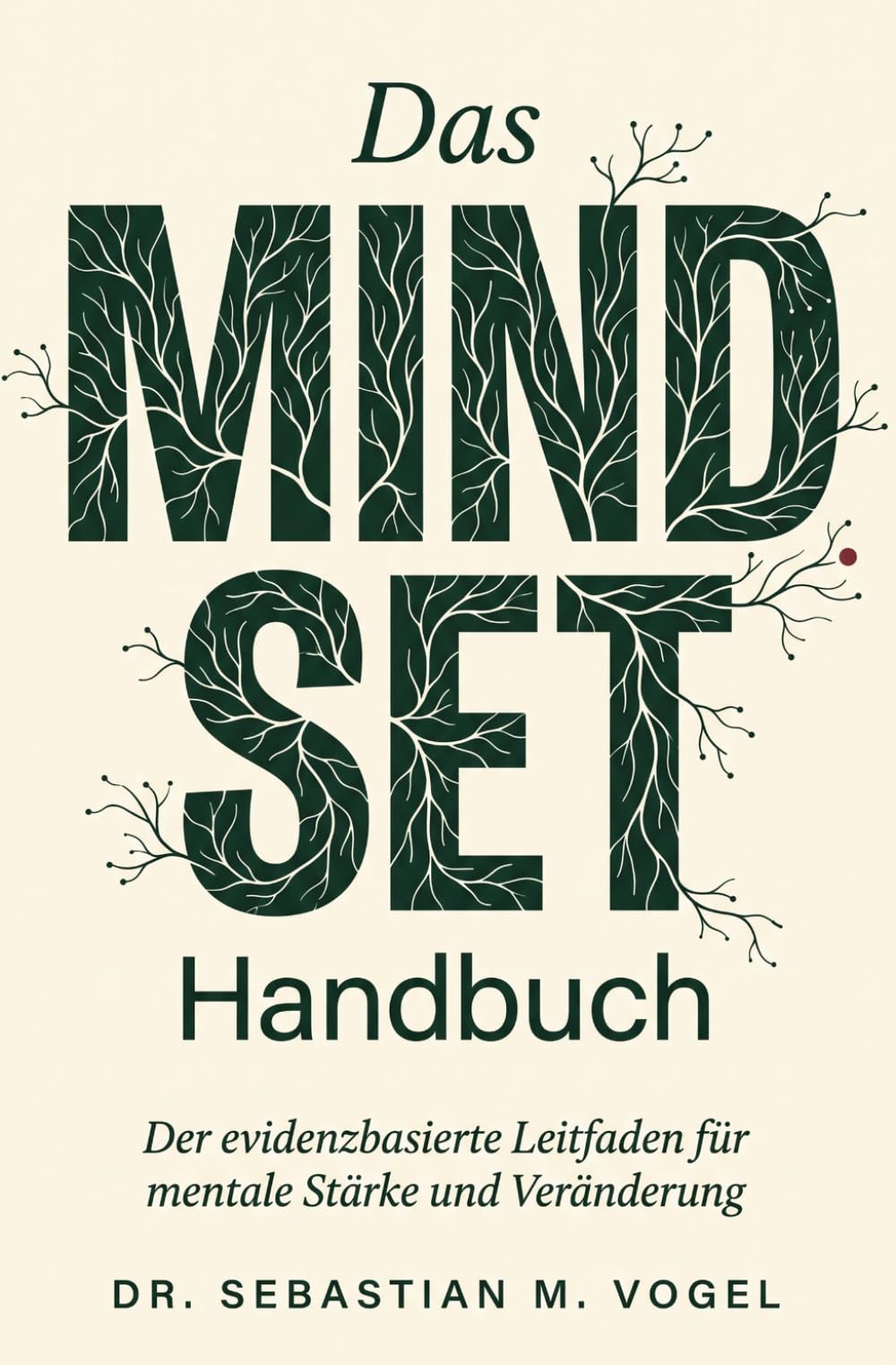 Das Mindset-Handbuch: Der evidenzbasierte Leitfaden zu mentaler Stärke, Resilienz und dauerhafter Veränderung. Wissenschaftlich fundiert denken, handeln und leben
