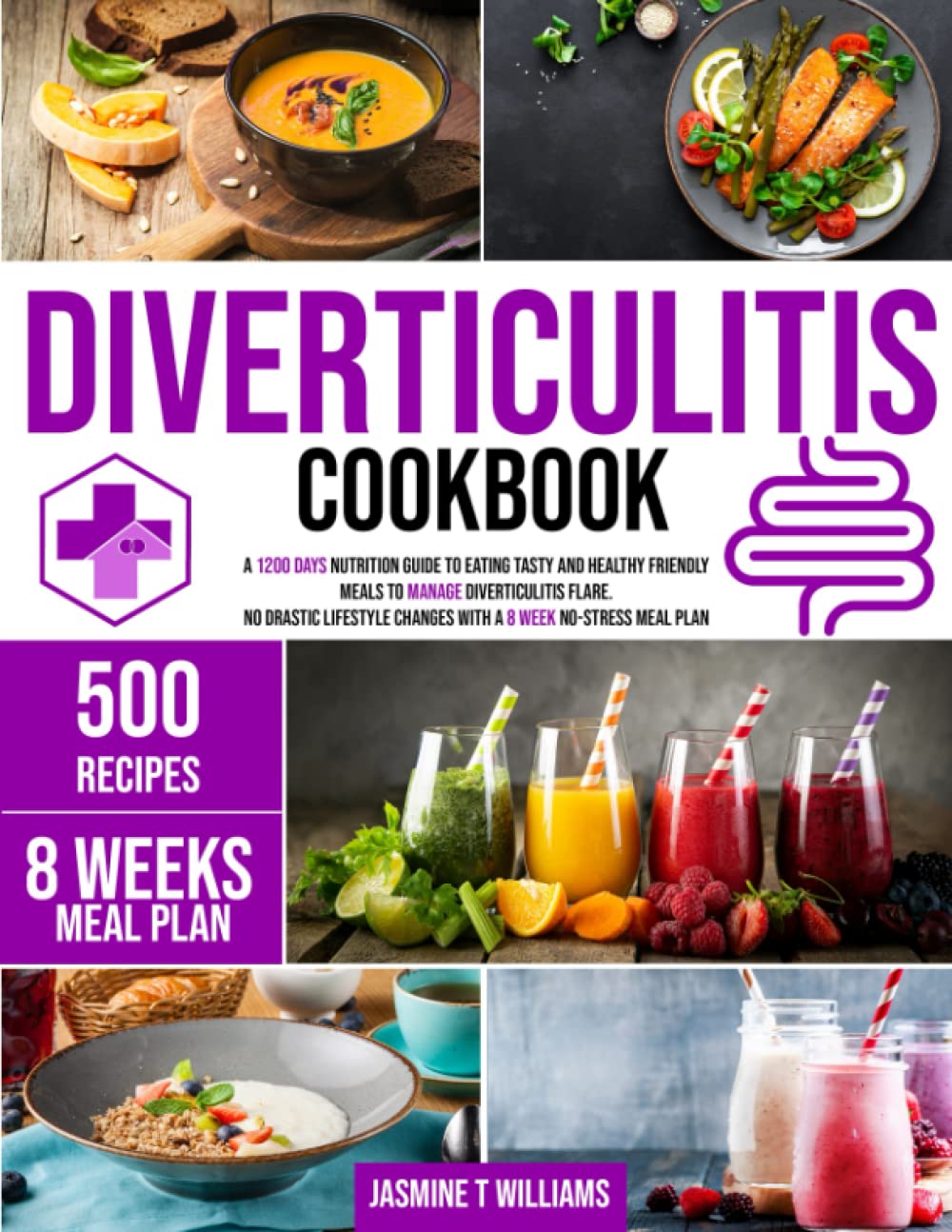 DIVERTICULITIS COOKBOOK: A 1200 Days Nutrition Guide to Eating Tasty and Healthy Friendly Meals to Manage Diverticulitis Flare. No Drastic Lifestyle Changes with A 8 WEEKS No-Stress Meal Plan