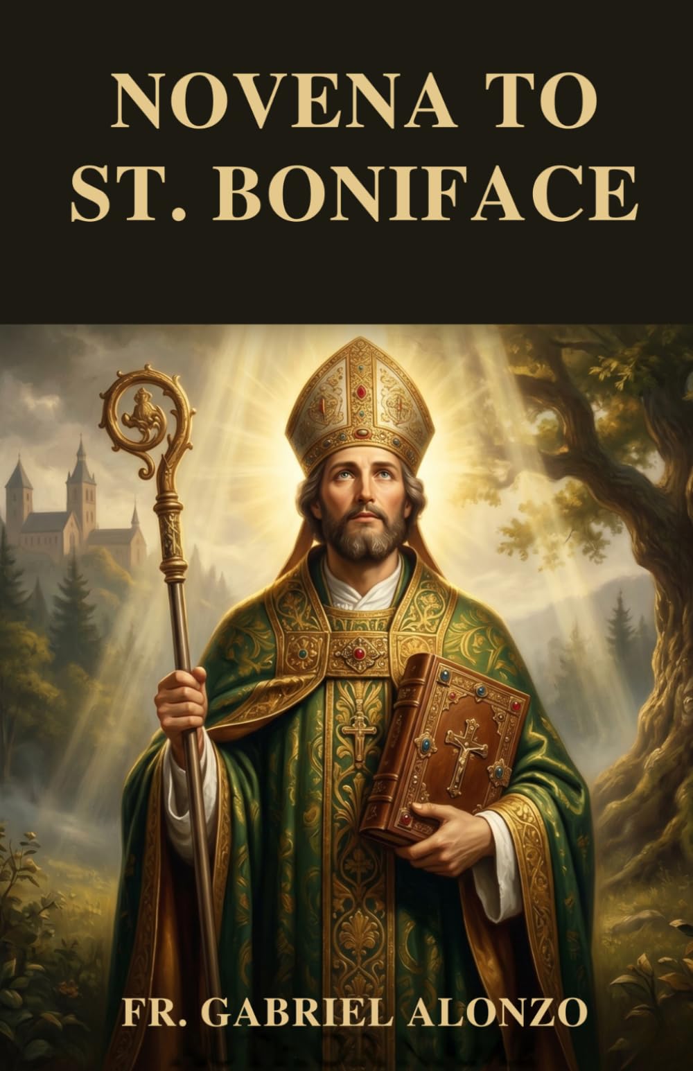 NOVENA TO ST. BONIFACE: A Nine-Day Catholic Devotion for Missionary Courage, Faith, and Perseverance. (The Novena Prayer Series)