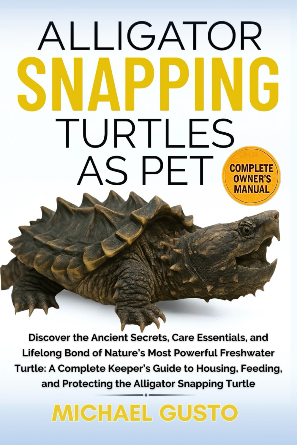 ALLIGATOR SNAPPING TURTLES AS PET: Discover the Ancient Secrets, Care Essentials, and Lifelong Bond of Nature’s Most Powerful Freshwater Turtle: A ... and Protecting the Alligator Snapping Turtle
