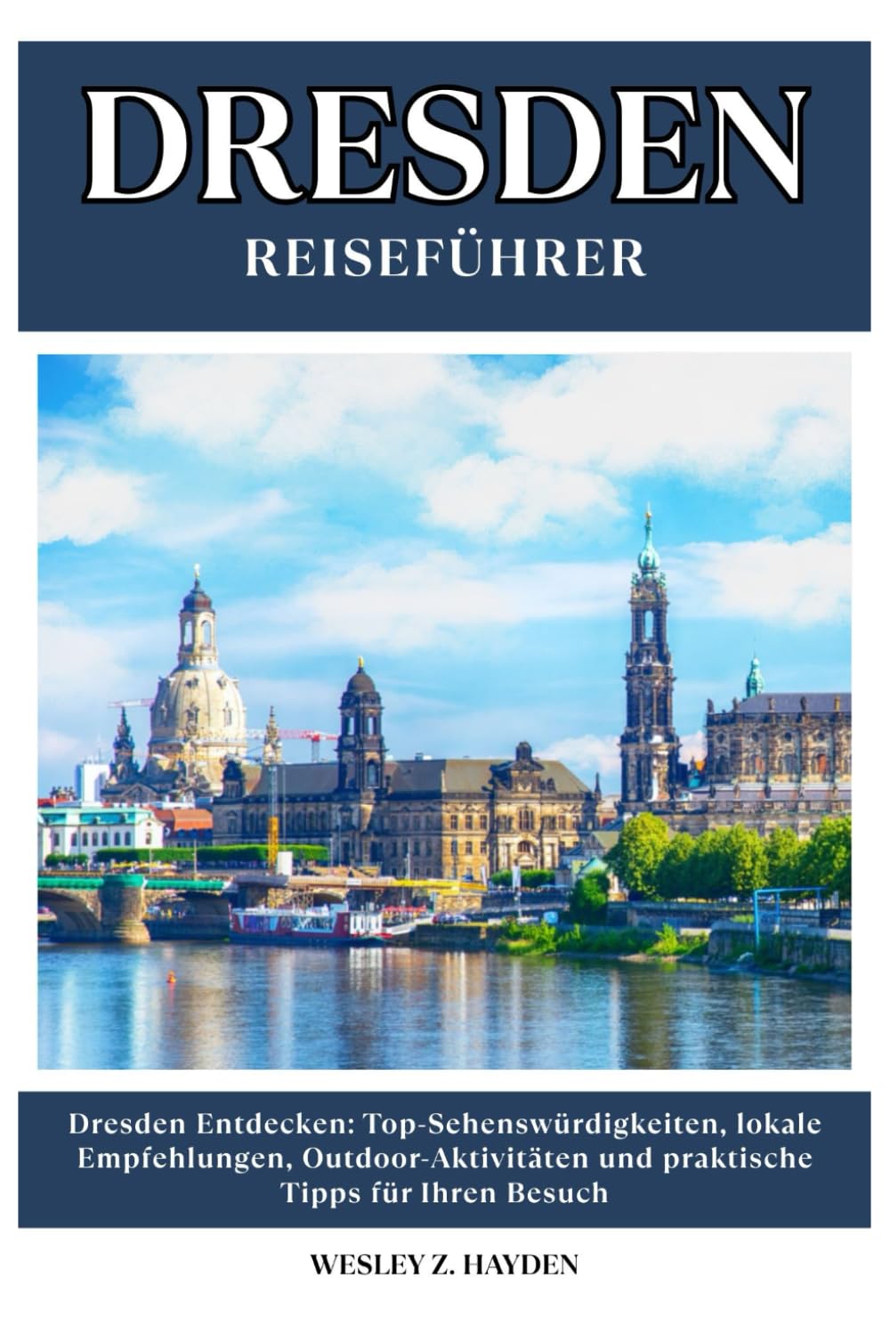 DRESDEN REISEFÜHRER: Top-Sehenswürdigkeiten, lokale Empfehlungen, Outdoor-Aktivitäten und praktische Tipps für Ihren Besuch