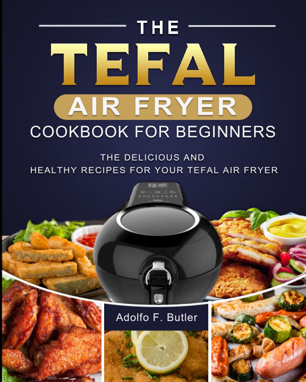 The Tefal Air Fryer Cookbook For Beginners The Delicious and Healthy