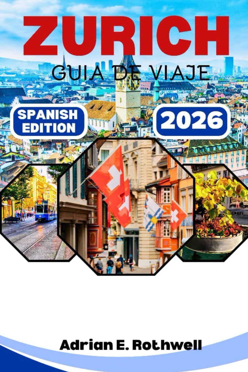 ZURICH GUIA DE VIAJE: Joyas ocultas, secretos locales y consejos esenciales para explorar Suiza como un local.