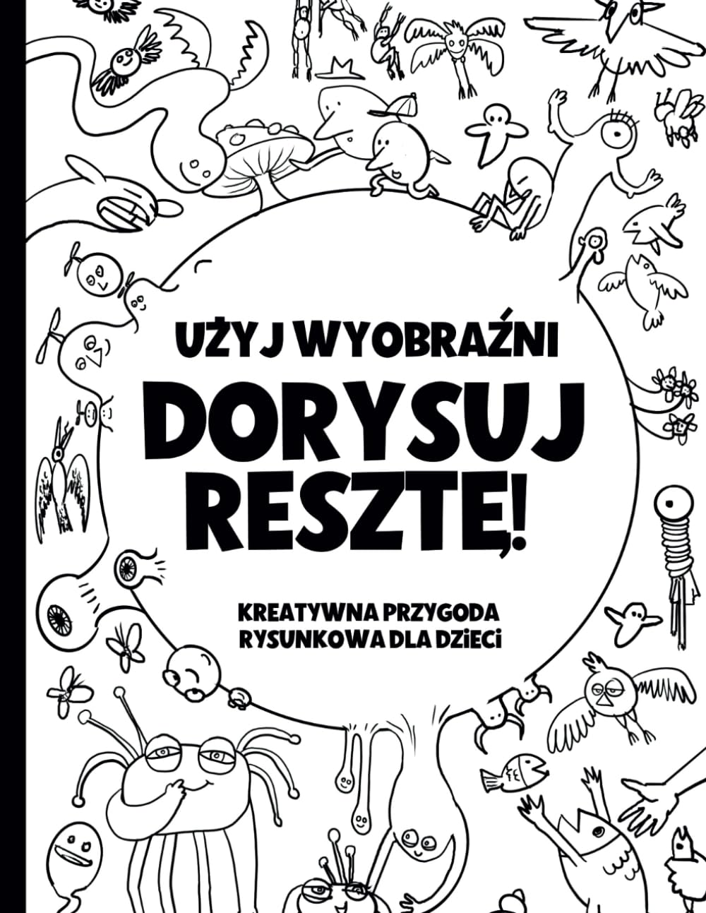 Dorysuj resztę!: Kreatywna przygoda rysunkowa dla dzieci