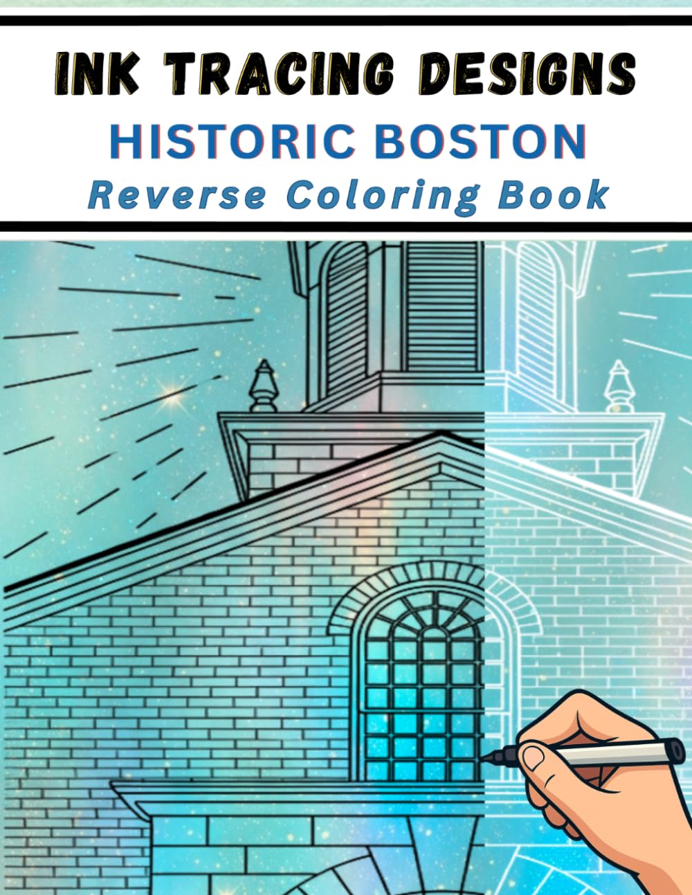 Ink Tracing Designs - Historical Boston Reverse Coloring Book: A Creative Journey Through 33 Pages of the Freedom Trail Landmarks and Iconic New England Architecture