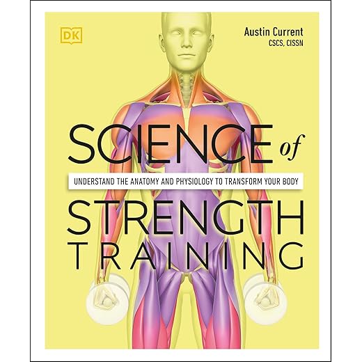 Science of Strength Training: Understand the anatomy and physiology to transform your body (The Science of Fitness)