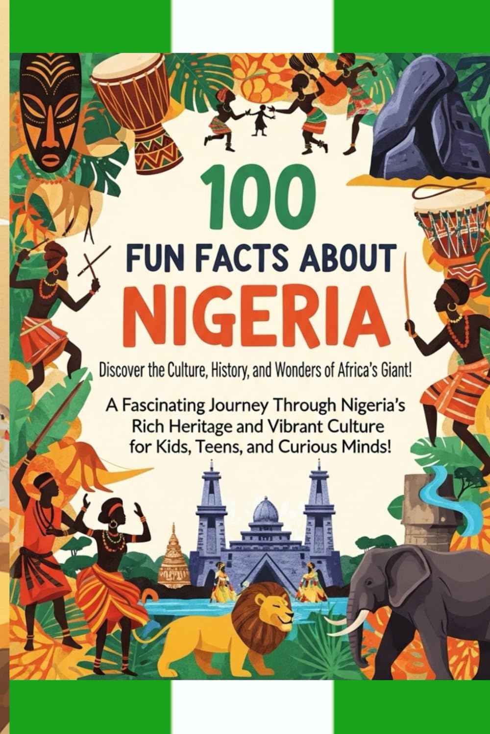 100 Fun Facts About Nigeria: Discover the Culture, History, and Wonders of Africa’s Giant: A Fascinating Journey Through Nigeria’s Rich Heritage and Vibrant Culture for Kids, Teens, and Curious Minds