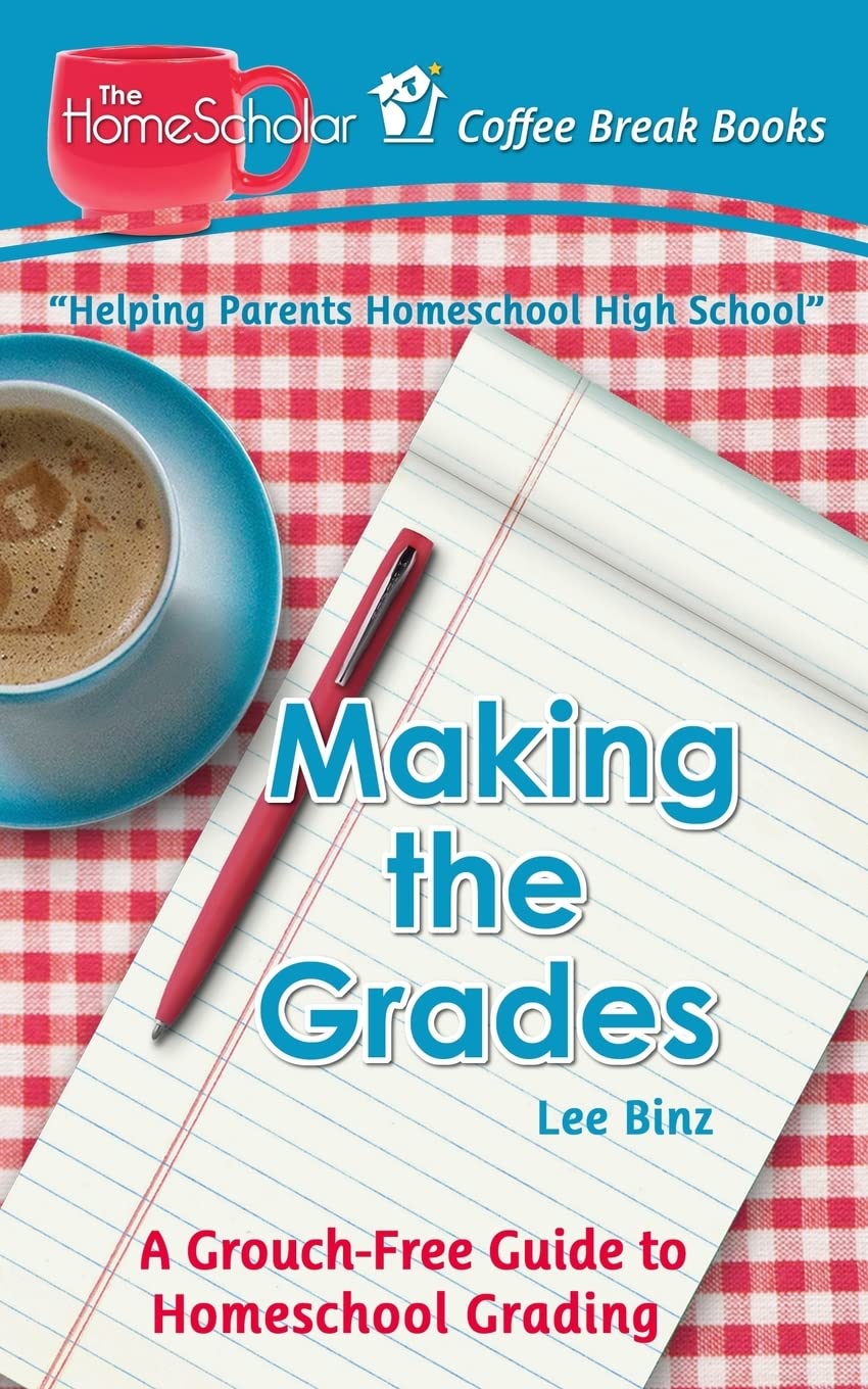 Making the Grades: A Grouch-Free Guide to Homeschool Grading (The HomeScholar's Coffee Break Book series)