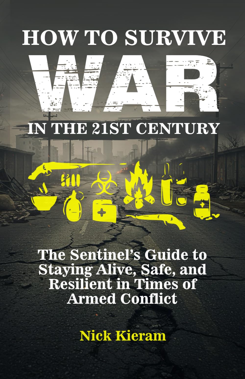 How to Survive War in the 21st Century: The Sentinel’s Guide to Staying Alive, Safe, and Resilient in Times of Armed Conflict