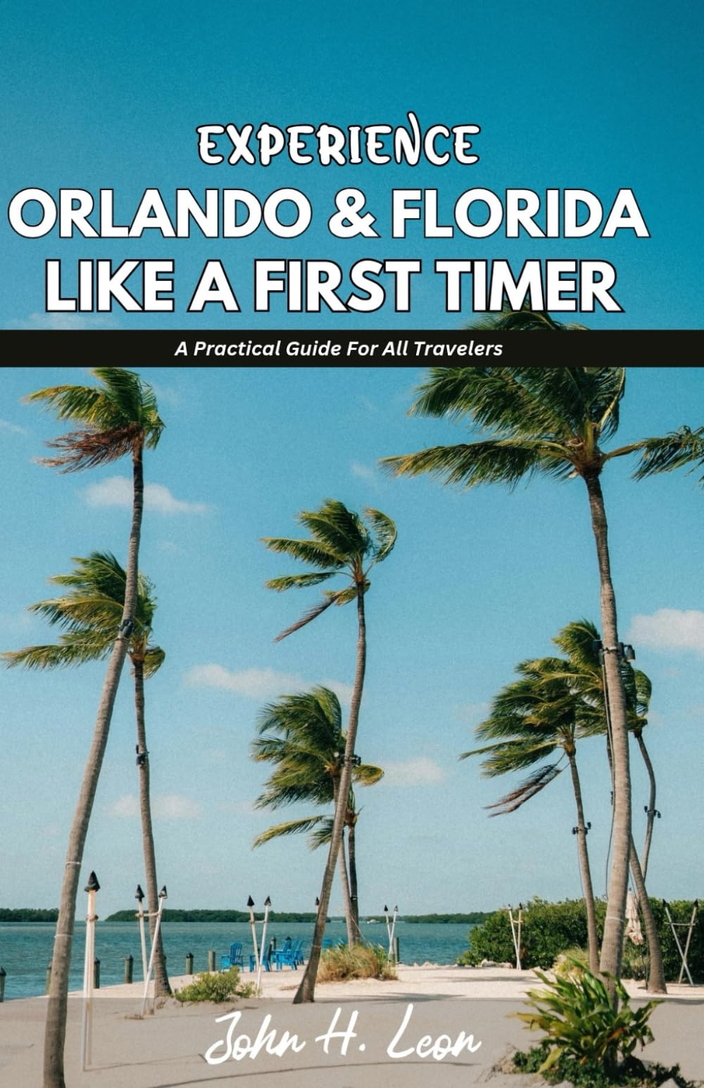 EXPERIENCE ORLANDO & FLORIDA LIKE A FIRST TIMER: A Practical Guide For All Travelers