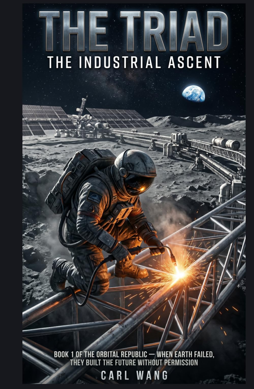 The Triad: The Industrial Ascent: Book 1 of the Orbital Republic — When Earth failed, they built the future without permission