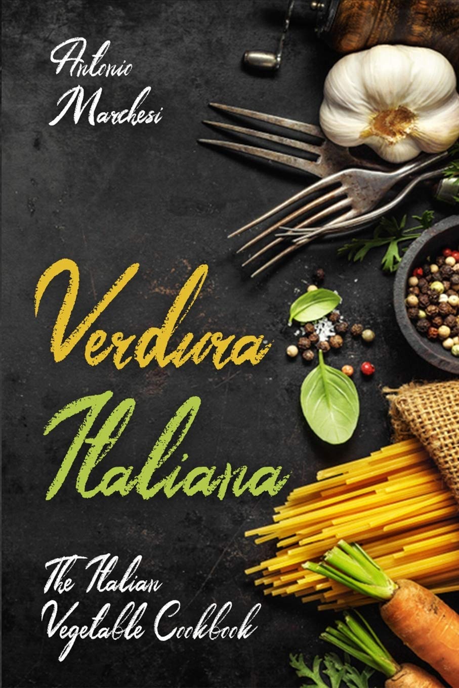 Verdura Italiana: The Italian Vegetable Cookbook: 5 (Italian Cookbook)