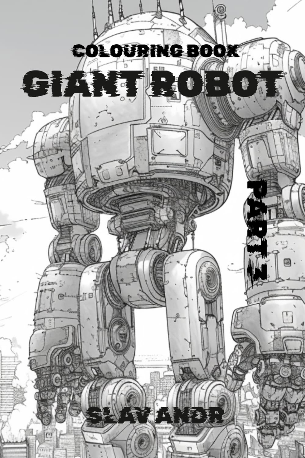 Coloring Book — Giant Robot — An Exciting Journey into the World of Giant Mechs and Robots. Part 3. (Cyberpunk-style coloring pages)