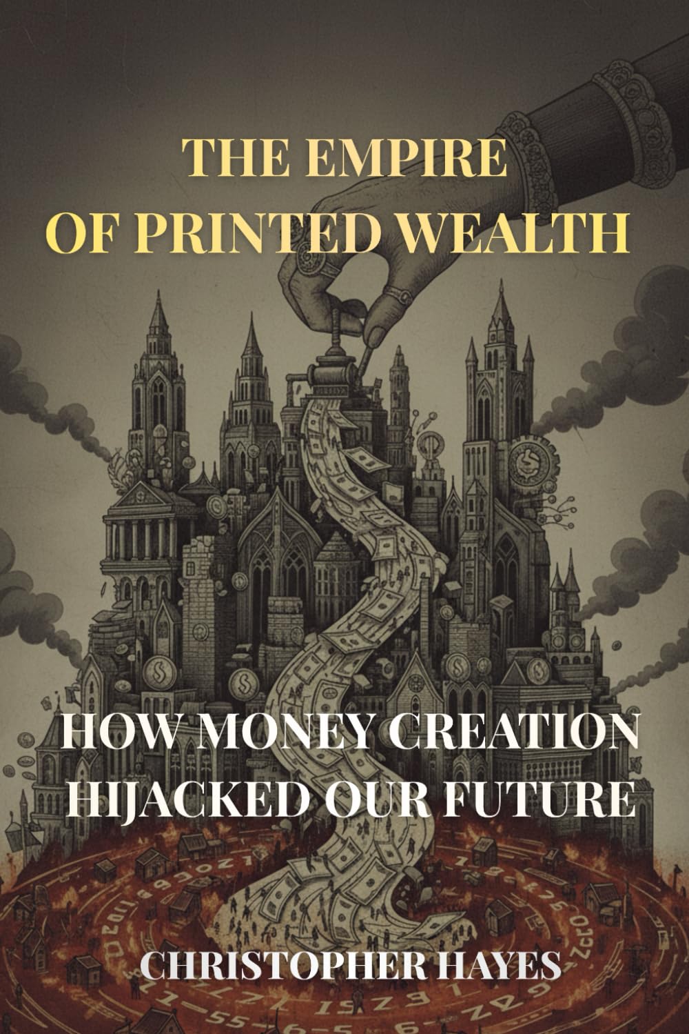 The Empire of Printed Wealth: How Money Creation Hijacked Our Future