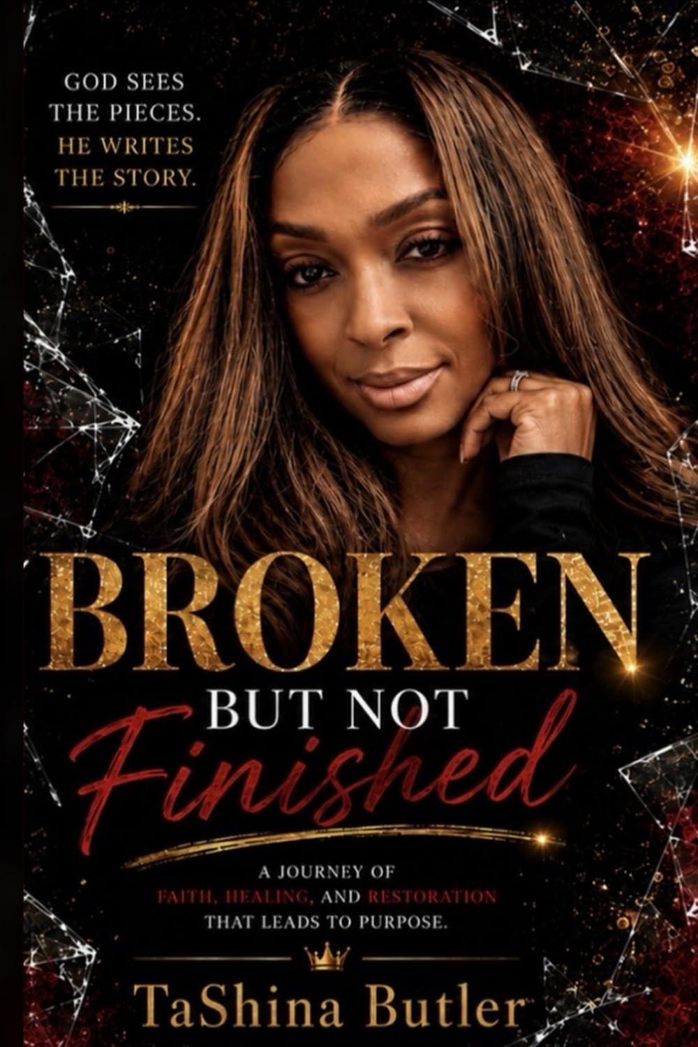 Broken But Not Finished: A journey of faith healing and restoration that heads to purpose