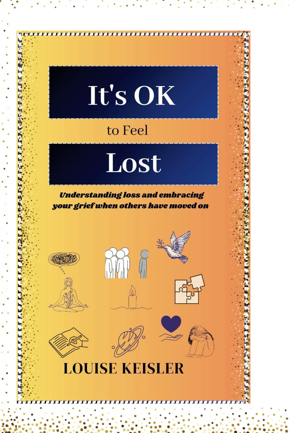 It's OK to Feel Lost: Understanding loss and embracing your grief when others have moved on