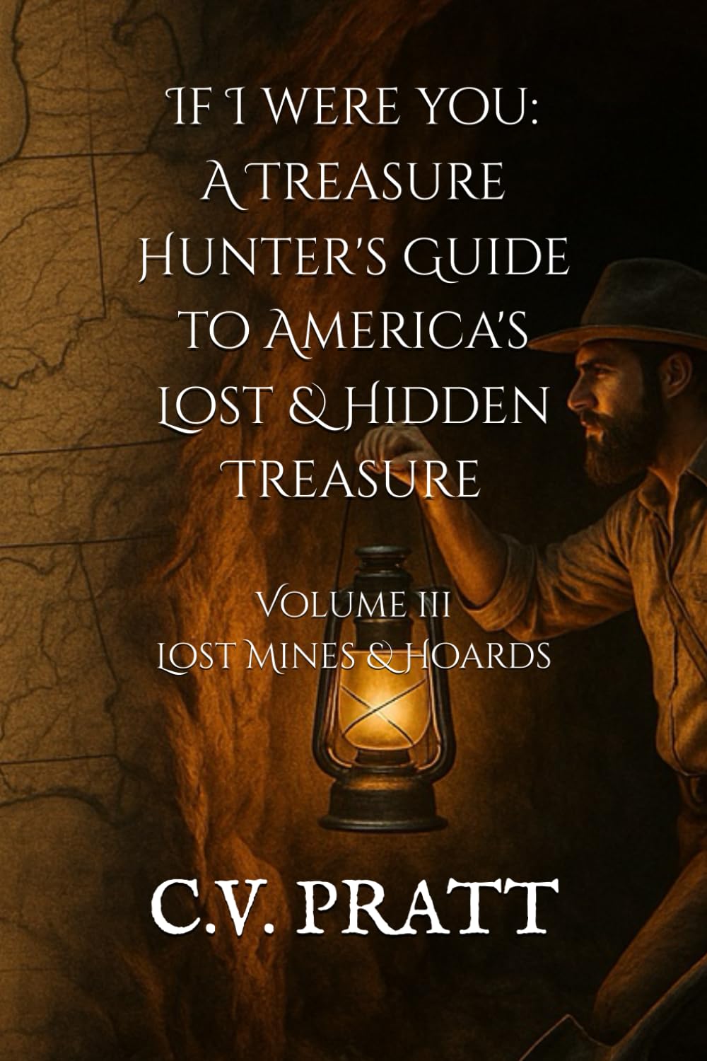 IF I WERE YOU A Treasure Hunters Guide to Americas Lost and Hidden Treasure Volume III: Lost Mines & Hoards