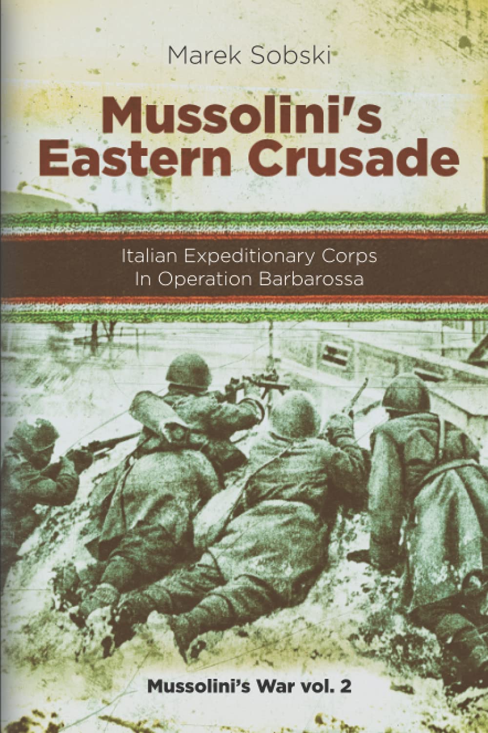Mussolini’s Eastern Crusade: The Italian Expeditionary Corps In Operation Barbarossa (Mussolini's War)      Paperback – September 23, 2021