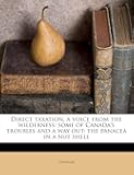 Direct Taxation, a Voice From the Wilderness: Some of Canada's Troubles and a way out: the Panacea in a nut Shell