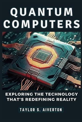 Quantum Computers: Exploring the Technology That’s Redefining Reality