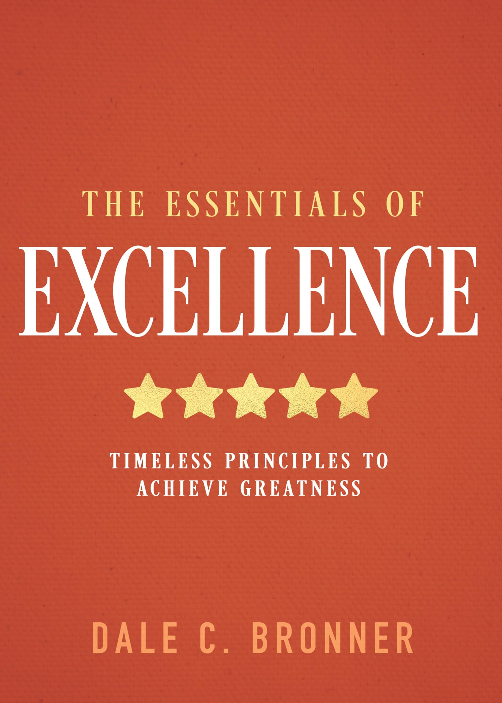Essentials of Excellence, The: Timeless Principles to Achieve Greatness