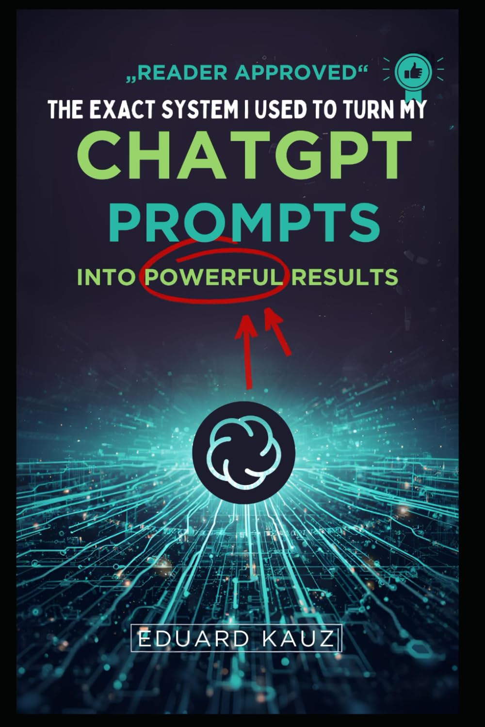 The Exact System I Used to Turn My Terrible ChatGPT Prompts into Powerful Results: The Step-by-Step Method That Transformed My ChatGPT Results
