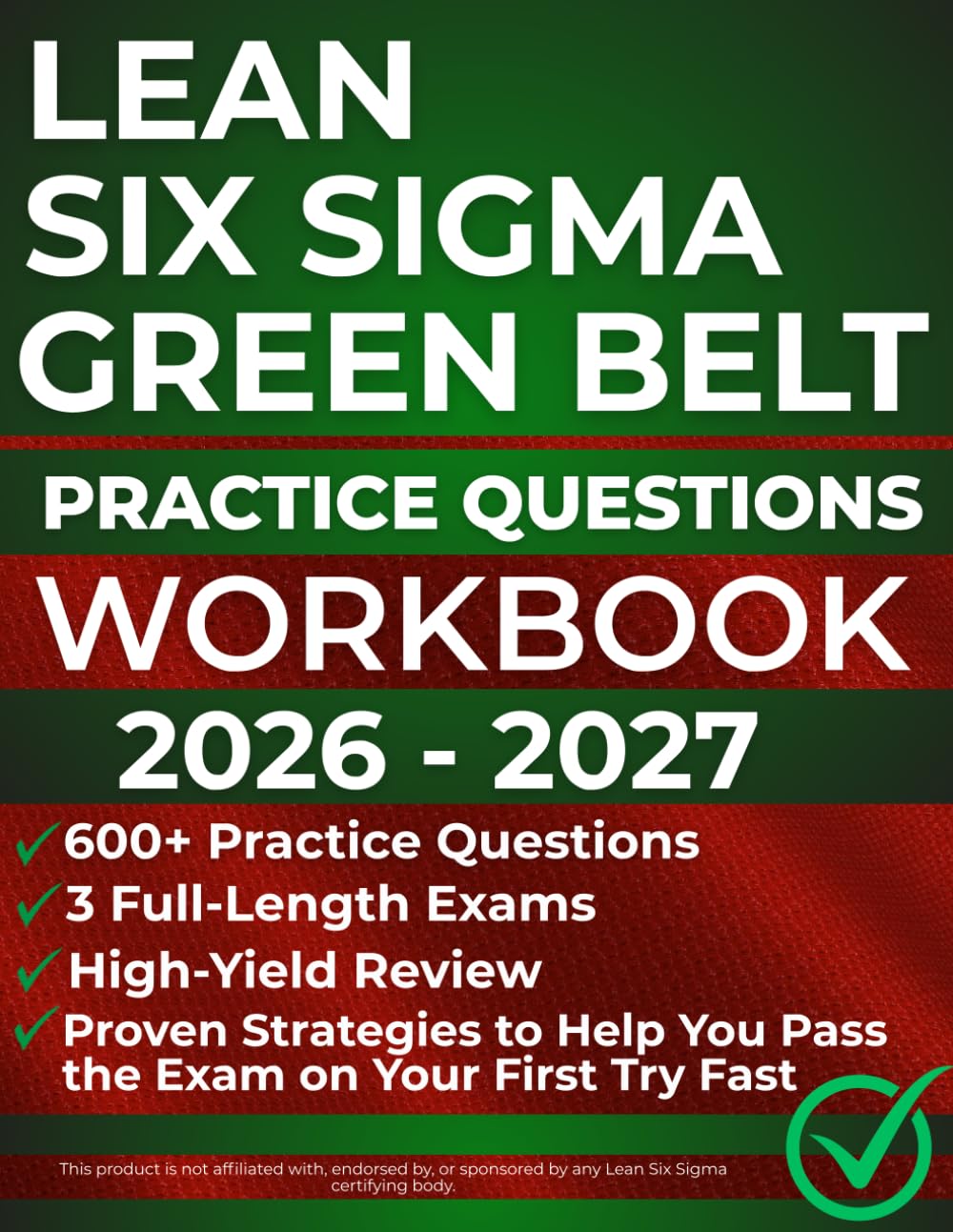 Lean Six Sigma Green Belt Practice Questions Workbook 2026–2027: 600+ Practice Questions, 3 Full-Length Exams, High-Yield Review, and Proven Strategies to Help You Pass the Exam on Your First Try