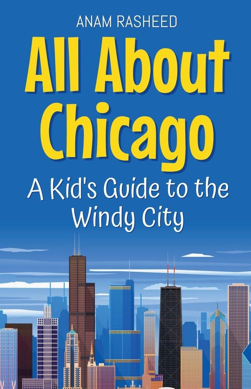 All About Chicago: A Kid's Guide to the Windy City: 18 (Educational Books for Kids)