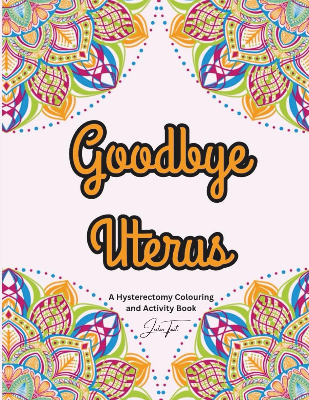 Goodbye Uterus: A Hysterectomy Colouring and Activity Book