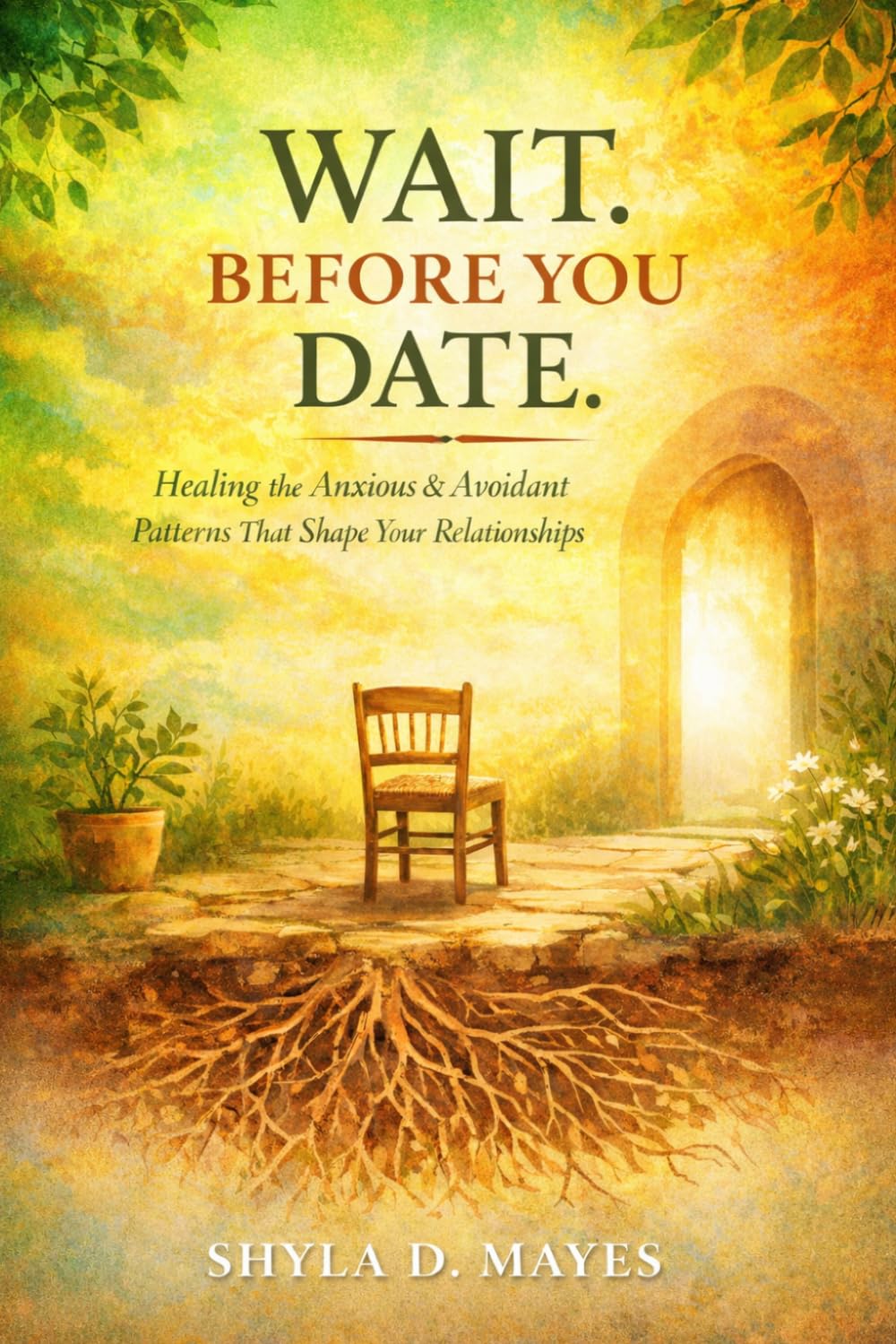WAIT. BEFORE YOU DATE.: Healing the Anxious & Avoidant Patterns that Shape Your Relationships