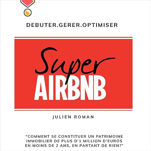 Super Airbnb (French Edition): “Comment se constituer grâce à Airbnb, un patrimoine immobilier de plus d'1 million d'euros en moins de deux ans, en partant de rien?" [“How to Build Real Estate Assets of More than 1 Million Euros Using Airbnb in Less than Two Years, Starting from Scratch?”]