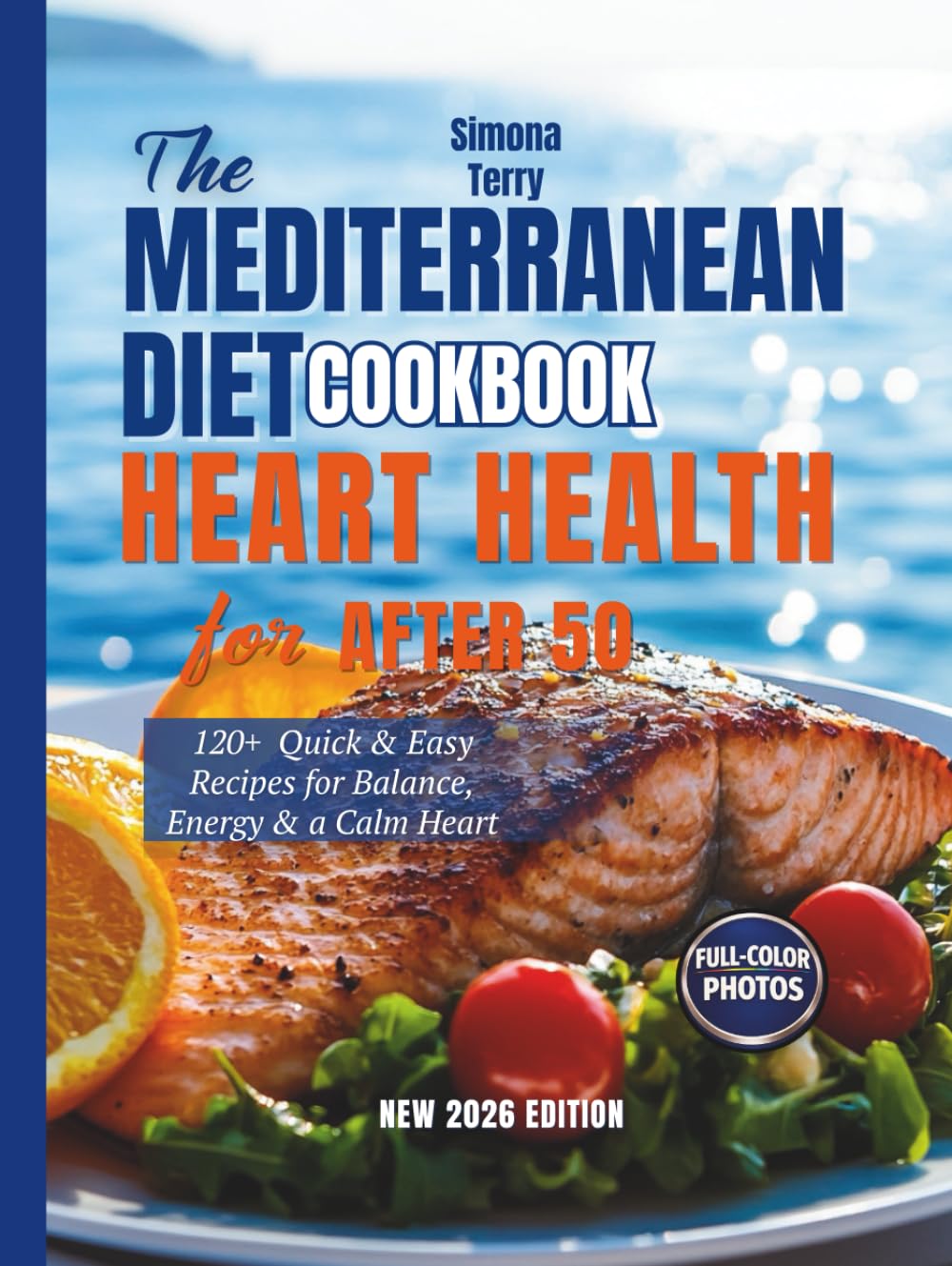 The Mediterranean Diet Cookbook for Heart Health After 50: 120+ Quick & Easy Recipes for Balance, Energy & a Calm Heart