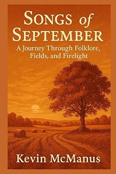 Songs of September A Journey Through Folklore, Fields and Firelight Poetry and Prose by Kevin McManus