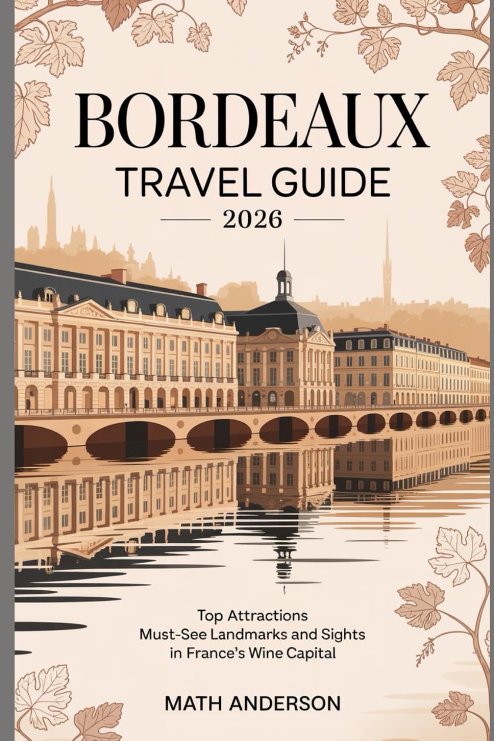 BORDEAUX TRAVEL GUIDE 2026: Top Attractions Must-See Landmarks and Sights in France’s Wine Capital