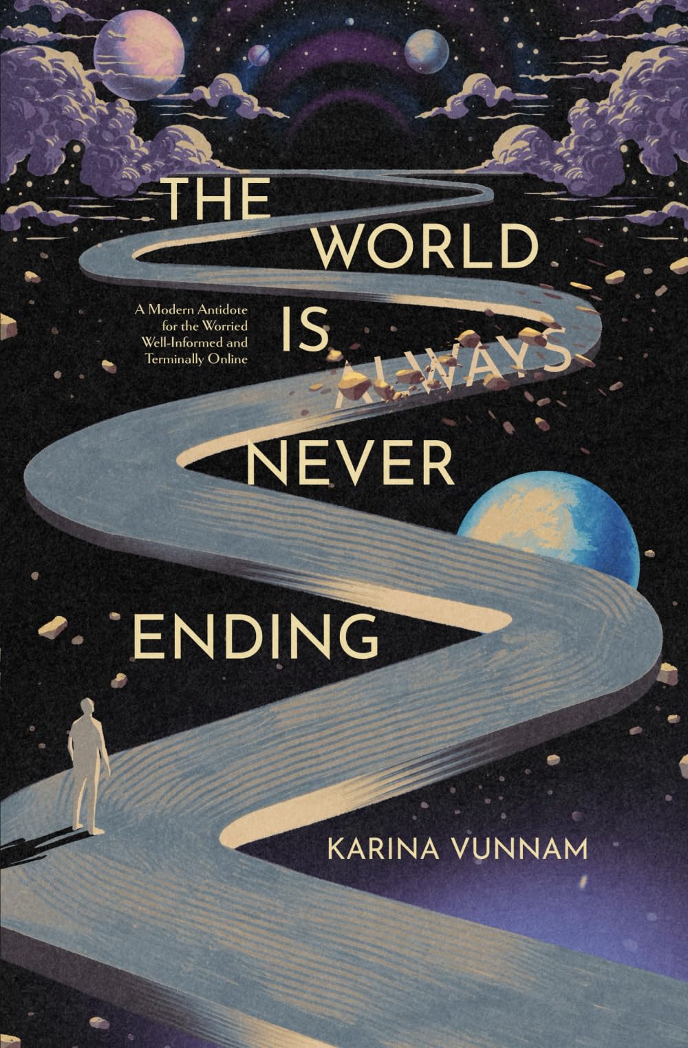 The World is Always Never Ending: A Modern Antidote for the Worried Well-Informed and Terminally Online (The Resilience Compass)